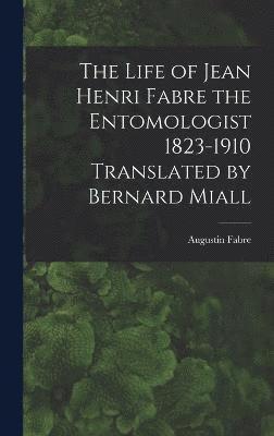 The Life of Jean Henri Fabre the Entomologist 1823-1910 Translated by Bernard Miall 1