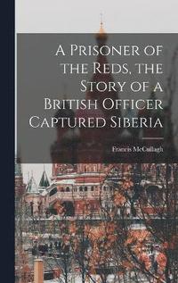 bokomslag A Prisoner of the Reds, the Story of a British Officer Captured Siberia
