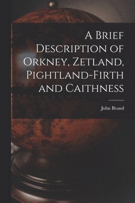 bokomslag A Brief Description of Orkney, Zetland, Pightland-Firth and Caithness