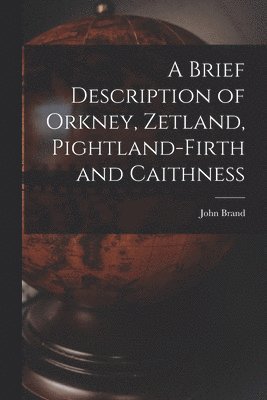 A Brief Description of Orkney, Zetland, Pightland-Firth and Caithness 1
