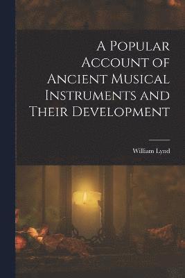 A Popular Account of Ancient Musical Instruments and Their Development 1