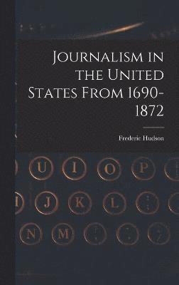 Journalism in the United States From 1690-1872 1