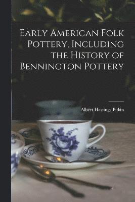 Early American Folk Pottery, Including the History of Bennington Pottery 1