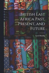 bokomslag British East Africa Past, Present, and Future