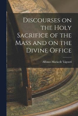 bokomslag Discourses on the Holy Sacrifice of the Mass and on the Divine Office