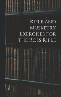 bokomslag Rifle and Musketry Exercises for the Ross Rifle