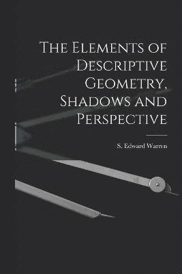 The Elements of Descriptive Geometry, Shadows and Perspective 1