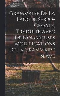 bokomslag Grammaire de la langue serbo-croate, traduite avec de nombreuses modifications de la grammaire slave