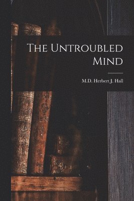 Herbert J Hall - Untroubled Mind, Häftad