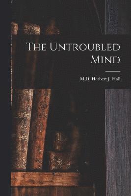 The Untroubled Mind 1