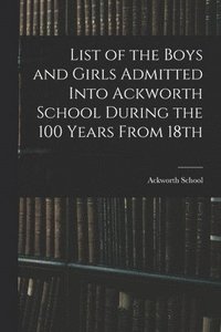 bokomslag List of the Boys and Girls Admitted Into Ackworth School During the 100 Years From 18th