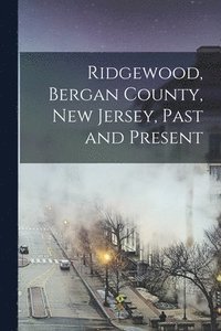 bokomslag Ridgewood, Bergan County, New Jersey, Past and Present