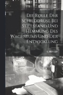 bokomslag Die Rolle der Schilddrse bei Stillstand und Hemmung des Wachstums und der Entwicklung