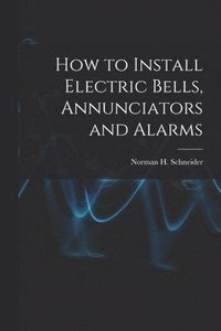 bokomslag How to Install Electric Bells, Annunciators and Alarms