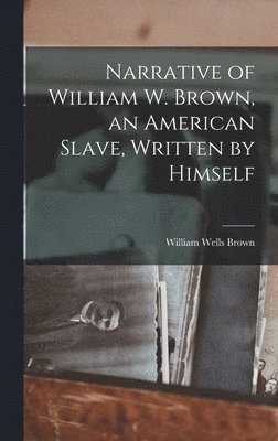 William Wells Brown - Narrative of William W. Brown, an American Slave, Written by Himself, Inbunden