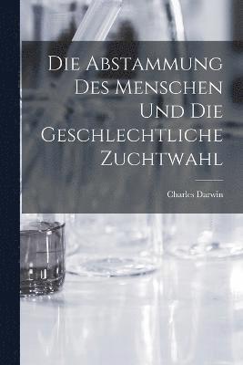 bokomslag Die Abstammung des Menschen und die geschlechtliche Zuchtwahl