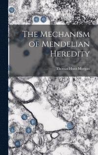 bokomslag The Mechanism of Mendelian Heredity
