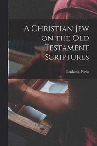 bokomslag A Christian Jew on the Old Testament Scriptures