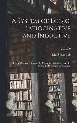 A System of Logic, Ratiocinative and Inductive 1