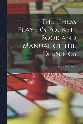 James Mortimer - Chess Player's Pocket-Book and Manual of the Openings, Häftad