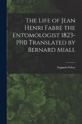 The Life of Jean Henri Fabre the Entomologist 1823-1910 Translated by Bernard Miall 1