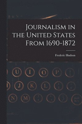 bokomslag Journalism in the United States From 1690-1872