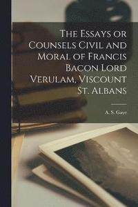 bokomslag The Essays or Counsels Civil and Moral of Francis Bacon Lord Verulam, Viscount St. Albans
