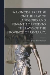 bokomslag A Concise Treatise on the law of Landlord and Tenant Adapted to the Laws of the Province of Ontario,