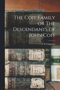 bokomslag The Coit Family or The Descendants of John Coit
