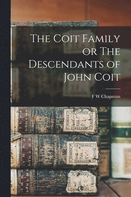 The Coit Family or The Descendants of John Coit 1