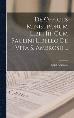Saint Ambrose - De Officiis Ministrorum Libri Iii. Cum Paulini Libello De Vita S. Ambrosii ..., Inbunden