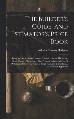 bokomslag The Builder's Guide, and Estimator's Price Book