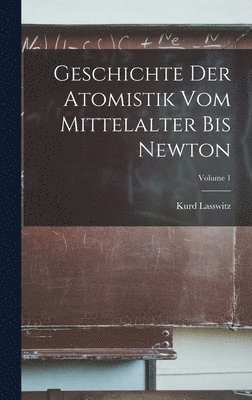 bokomslag Geschichte Der Atomistik Vom Mittelalter Bis Newton; Volume 1