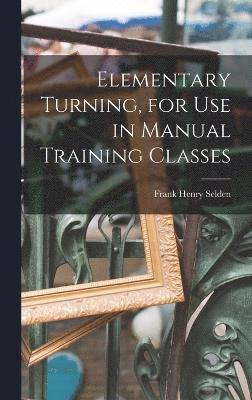 Elementary Turning, for Use in Manual Training Classes 1