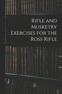 bokomslag Rifle and Musketry Exercises for the Ross Rifle