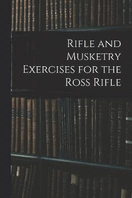 Rifle and Musketry Exercises for the Ross Rifle 1