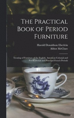 Harold Donaldson Eberlein, Abbot McClure - Practical Book of Period Furniture, Inbunden