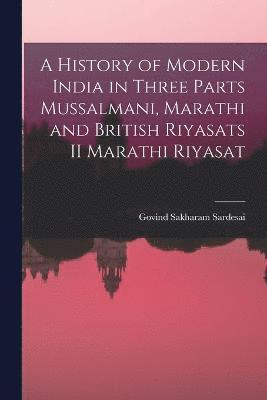 A History of Modern India in three parts Mussalmani, Marathi and British Riyasats II Marathi Riyasat 1