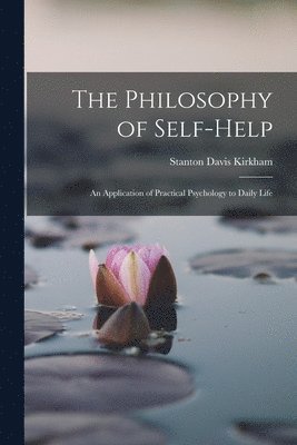 The Philosophy of Self-Help; an Application of Practical Psychology to Daily Life 1