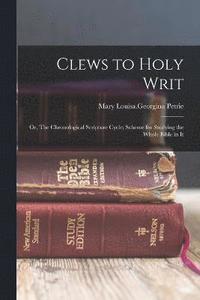 bokomslag Clews to Holy Writ; or, The Chronological Scripture Cycle; Scheme for Studying the Whole Bible in It