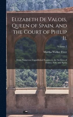 bokomslag Elizabeth De Valois, Queen of Spain, and the Court of Philip Ii.