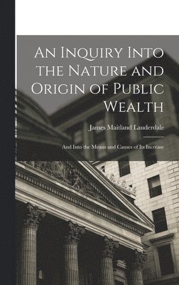 An Inquiry Into the Nature and Origin of Public Wealth 1