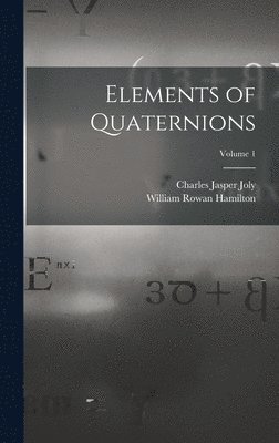 bokomslag Elements of Quaternions; Volume 1