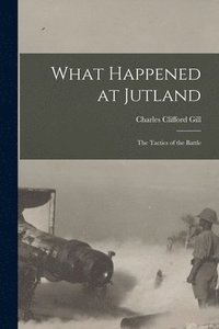 bokomslag What Happened at Jutland; The Tactics of the Battle