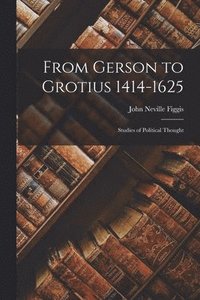 bokomslag From Gerson to Grotius 1414-1625
