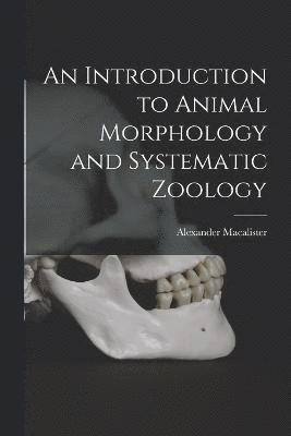 bokomslag An Introduction to Animal Morphology and Systematic Zoology