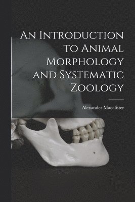 An Introduction to Animal Morphology and Systematic Zoology 1