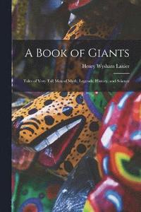 bokomslag A Book of Giants; Tales of Very Tall men of Myth, Legends, History, and Science