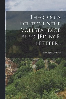 Theologia Deutsch. Neue Vollstndige Ausg. [Ed. by F. Pfeiffer]. 1