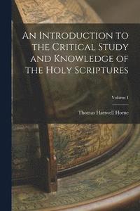 bokomslag An Introduction to the Critical Study and Knowledge of the Holy Scriptures; Volume I